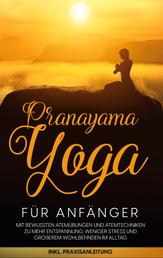 Pranayama Yoga für Anfänger - Mit bewussten Atemübungen und Atemtechniken zu mehr Entspannung, weniger Stress und größerem Wohlbefinden im Alltag - inkl. Praxisanleitung