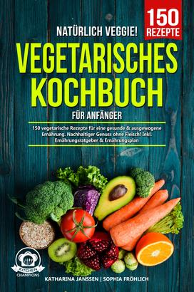 Natürlich Veggie! – Vegetarisches Kochbuch für Anfänger