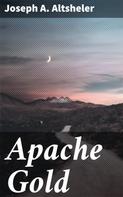 Joseph A. Altsheler: Apache Gold 