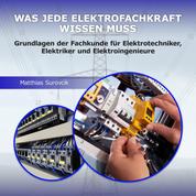 Was jede Elektrofachkraft wissen muss - Grundlagen der Fachkunde für Elektrotechniker, Elektriker und Elektroingenieure