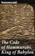 Hammurabi: The Code of Hammurabi, King of Babylon 