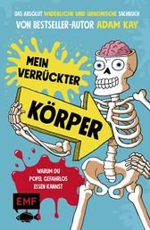 Mein verrückter Körper – Warum du Popel gefahrlos essen kannst - Das absolut widerliche und urkomisch illustrierte Sachbuch von Bestseller-Autor Adam Kay – Für Kinder ab 8 Jahren