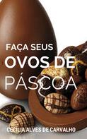 Cecília Alves de Carvalho: Faça seus ovos de páscoa 