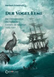 Der Vogel Eeme - Die Ostindienreise des Holländers Cornelis de Houtman 1595-1597