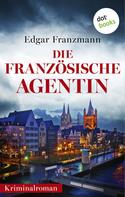 Edgar Franzmann: Die französische Agentin 