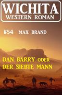 Max Brand: Dan Barry oder Der siebte Mann: Wichita Western Roman 54 
