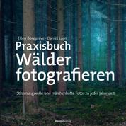 Praxisbuch Wälder fotografieren - Stimmungsvolle und märchenhafte Fotos zu jeder Jahreszeit