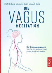 Die Vagus-Meditation - Der Entspannungsnerv: Wie Sie ihn aktivieren und damit Stress reduzieren