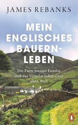 Mein englisches Bauernleben - Die Farm meiner Familie und das Verschwinden einer alten Welt