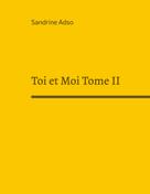 Sandrine Adso: Toi et Moi Tome II 
