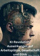 Kevin W.: KI-Revolution: Auswirkungen auf Arbeitsplätze, Gesellschaft und Ethik 