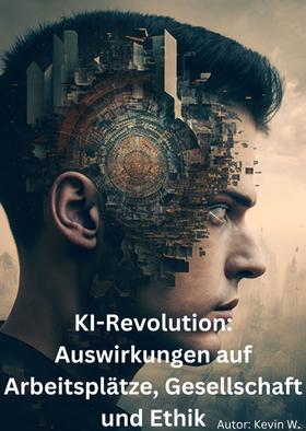 KI-Revolution: Auswirkungen auf Arbeitsplätze, Gesellschaft und Ethik