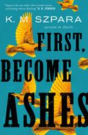 K.M. Szpara: First, Become Ashes 