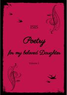 ISIS: Poetry for my beloved Daughter 