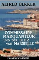 Alfred Bekker: Commissaire Marquanteur und der Blitz von Marseille: Frankreich Krimi 