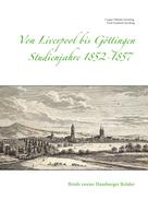 Caspar Wilhelm Sieveking: Von Liverpool bis Göttingen - Studienjahre 1852 - 1857 