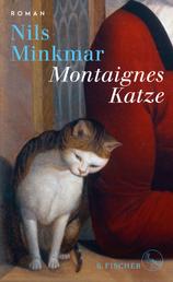 Montaignes Katze - Roman | »Ein großer Roman über einen großen Denker, elegant geschrieben von einem Kenner der französischen Philosophie, Geschichte und Identität.« Ulrich Wickert