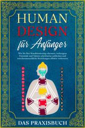 Human Design für Anfänger - Das Praxisbuch - Wie Sie Ihre Konditionierung erkennen, verborgene Potentiale und Talente schrittweise aufdecken und ...