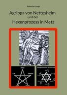 Sebastian Lange: Agrippa von Nettesheim und der Hexenprozess in Metz 