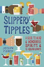 Slippery Tipples - A Guide to Weird and Wonderful Spirits and Liqueurs