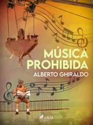 Alberto Ghiraldo: Música prohibida 