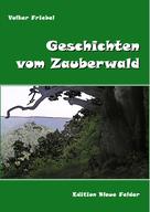 Volker Friebel: Geschichten vom Zauberwald 
