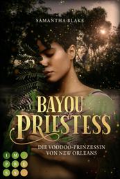 Bayou Priestess. Die Voodoo-Prinzessin von New Orleans - Düster-romantische Urban Fantasy für Fans von Hexenromanen