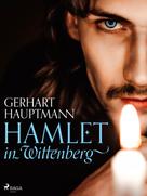 Gerhart Hauptmann: Hamlet in Wittenberg 