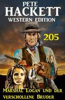 Pete Hackett: Marshal Logan und der verschollene Bruder: Pete Hackett Western Edition 205 