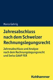 Jahresabschluss nach dem Schweizer Rechnungslegungsrecht - Jahresabschluss und Analyse nach dem Rechnungslegungsrecht und Swiss GAAP FER