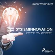 Systeminnovation - Die Welt neu entwerfen (Ungekürzt)