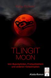 Tlingit Moon - Von Buschpiloten, Frühaufstehern und anderen Katastrophen
