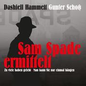 Dashiell Hammett - Sam Spade ermittelt - Zu viele haben gelebt - Man kann Sie nur einmal hängen