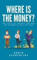 Robin Sacredfire: Where’s the Money? The Cycle of Poverty and Why the Majority Can’t Be Rich 
