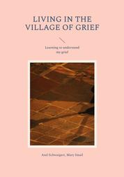Living in the Village of Grief - Learning to understand my grief