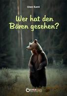 Uwe Kant: Wer hat den Bären gesehen? 