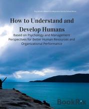 How to Understand and Develop Humans - Based on Psychology and Management Perspectives for Better Human Resources and Organizational Performance