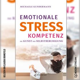 Emotionale Stresskompetenz - Die Kunst der Selbstberuhigung (Ungekürzt)