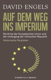 Auf dem Weg ins Imperium - Die Krise der Europäischen Union und der Untergang der Römischen Republik. Historische Parallelen