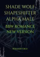 Cruz: Shade Wolf Shapeshifter Alpha Male Bbw Romance New Version 