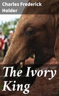 Charles Frederick Holder: The Ivory King 