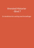 Jens Otto Madsen: Vrensted Historier - Bind 7 