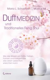Duftmedizin und traditionelles Feng Shui - Wie das Wissen um Düfte, Farben, Formen und Energieflüsse das Leben wesentlich erleichtern kann