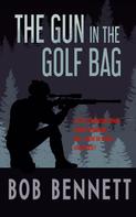 Bob Bennett: The Gun In The Golf Bag 