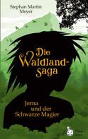 Stephan Martin Meyer: Die Waldlandsaga: Jorna und der Schwarze Magier 