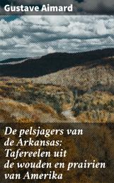 De pelsjagers van de Arkansas: Tafereelen uit de wouden en prairien van Amerika