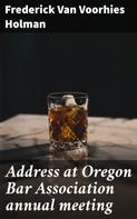 Frederick Van Voorhies Holman: Address at Oregon Bar Association annual meeting 