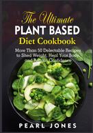 Pearl Jones: The Ultimate Plant Based Diet Cookbook 