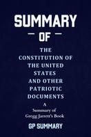 GP SUMMARY: Summary of The Constitution of the United States and Other Patriotic Documents by Gregg Jarrett 