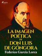 Federico Garcia Lorca: La imagen poética de don Luis de Góngora 